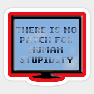 There Is No Patch For Human Stupidity Sticker